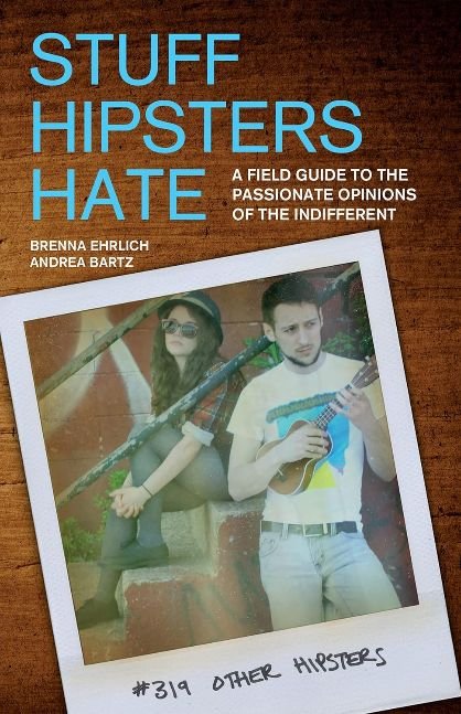Stuff Hipsters Hate: A Field Guide to the Passionate Opinions of the Indifferent (Day Hike!)