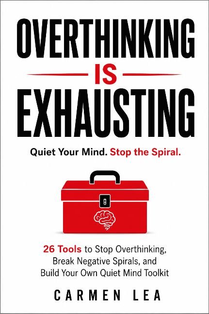 Overthinking Is Exhausting: 26 Tools to Stop Overthinking, Break Negative Spirals, and Build Your Own Quiet Mind Toolkit